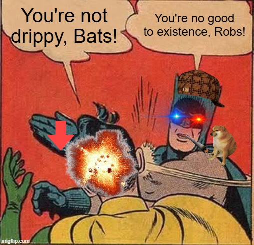 Drip pt. 15 | You're not drippy, Bats! You're no good to existence, Robs! | image tagged in memes,batman slapping robin,funny,fun,drip,stop reading the tags | made w/ Imgflip meme maker