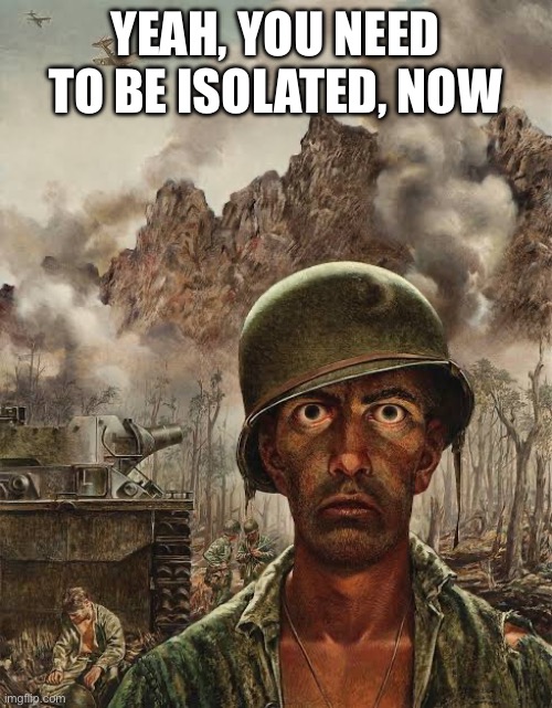 YEAH, YOU NEED TO BE ISOLATED, NOW | made w/ Imgflip meme maker