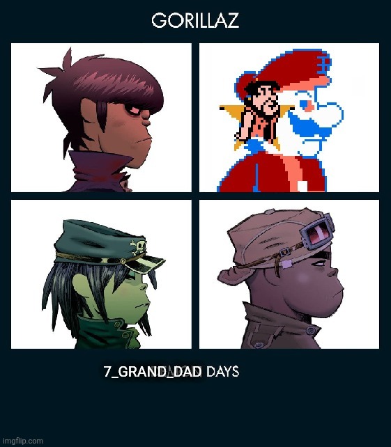 7_GRAND_DAD Gorillaz Template Fixed | 7_GRAND_DAD | image tagged in 7_grand_dad gorillaz template fixed | made w/ Imgflip meme maker