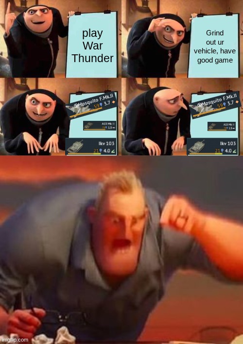 War Thunder players know and hate this | play War Thunder; Grind out ur vehicle, have good game | image tagged in memes,gru's plan,mr incredible mad | made w/ Imgflip meme maker