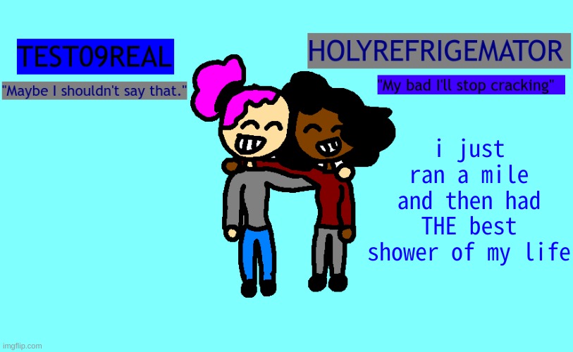 Test and Refrigemator shared temp | i just ran a mile and then had THE best shower of my life | image tagged in test and refrigemator shared temp | made w/ Imgflip meme maker