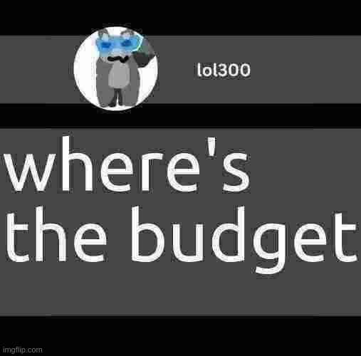 where's the budget | image tagged in lol300 wideish announcement | made w/ Imgflip meme maker