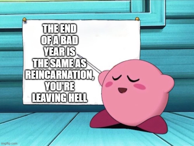 hope you reincarnate | THE END OF A BAD YEAR IS THE SAME AS REINCARNATION, YOU'RE LEAVING HELL | image tagged in kirby sign,reincarnation,memes,funny,kirby,super smash bros | made w/ Imgflip meme maker