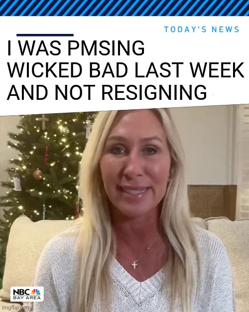 I WAS PMSING WICKED BAD LAST WEEK AND NOT RESIGNING | image tagged in pms,rage quit | made w/ Imgflip meme maker