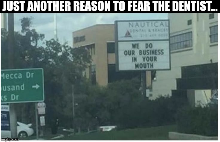 Just Another Reason To Fear The Dentist... | JUST ANOTHER REASON TO FEAR THE DENTIST... | image tagged in chrisjoines1 | made w/ Imgflip meme maker