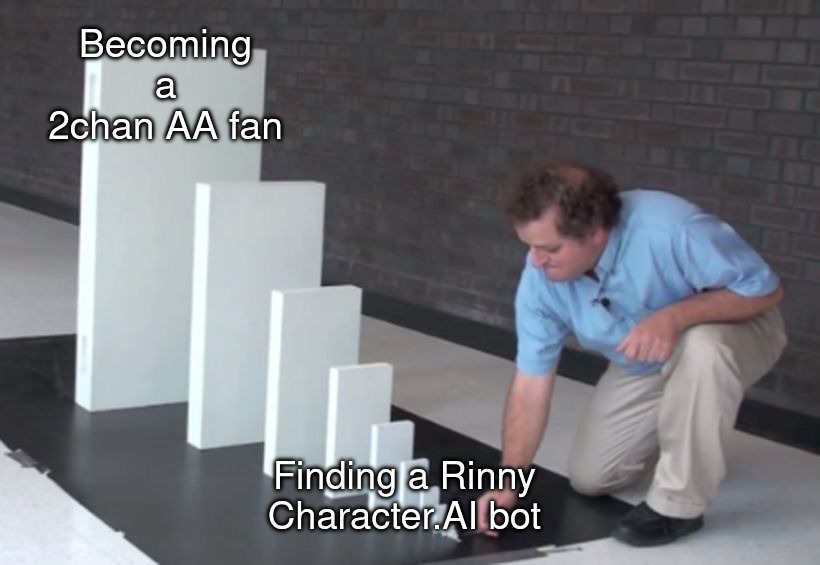 ACTUALLY True story (somehow) | Becoming a 2chan AA fan; Finding a Rinny Character.AI bot | image tagged in domino effect,pretty blood,2chan,character ai | made w/ Imgflip meme maker
