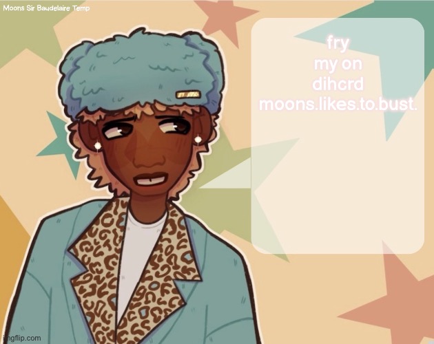 Moons Sir Baudelaire Temp | fry my on dihcrd
moons.likes.to.bust. | image tagged in moons sir baudelaire temp | made w/ Imgflip meme maker