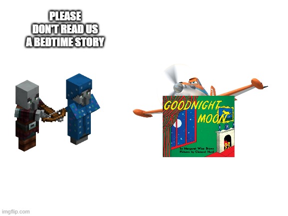 Blank White Template | PLEASE DON'T READ US A BEDTIME STORY | image tagged in blank white template | made w/ Imgflip meme maker