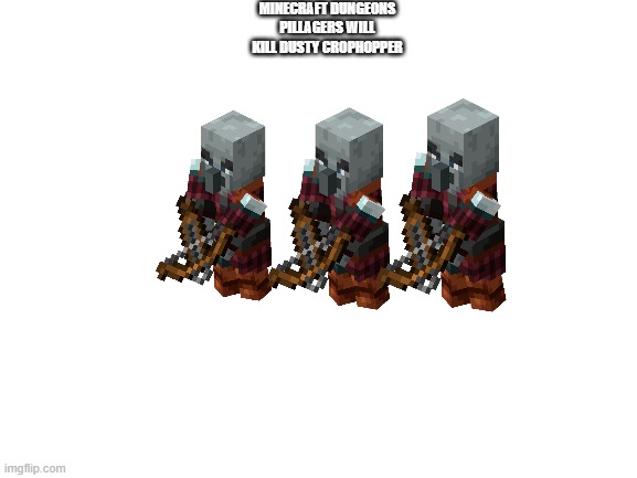 Blank White Template | MINECRAFT DUNGEONS PILLAGERS WILL KILL DUSTY CROPHOPPER | image tagged in blank white template | made w/ Imgflip meme maker