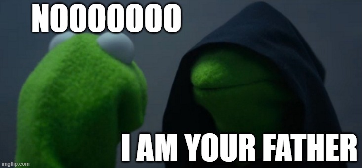 Evil Kermit | NOOOOOOO; I AM YOUR FATHER | image tagged in memes,evil kermit | made w/ Imgflip meme maker