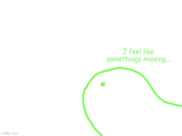 I feel like somethings missing... | made w/ Imgflip meme maker