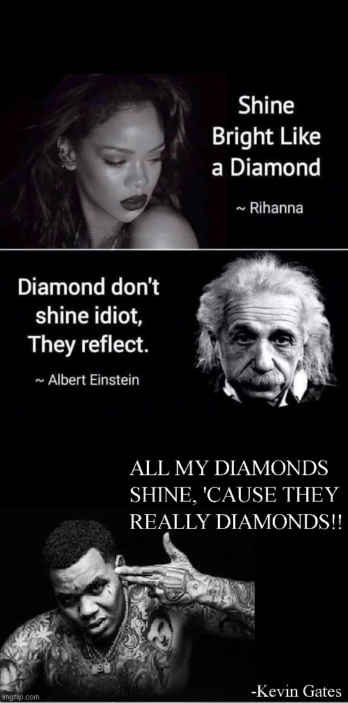 Kevin Gates: | image tagged in rihanna,albert einstein,kevin gates,diamonds,rap | made w/ Imgflip meme maker
