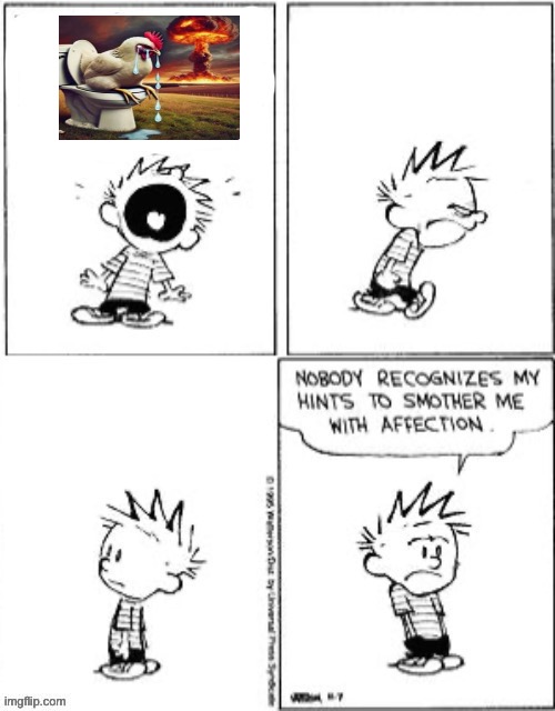 Nobody recognizes my hints to smother me with affection | image tagged in nobody recognizes my hints to smother me with affection | made w/ Imgflip meme maker