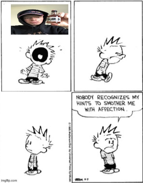 Nobody recognizes my hints to smother me with affection | image tagged in nobody recognizes my hints to smother me with affection | made w/ Imgflip meme maker