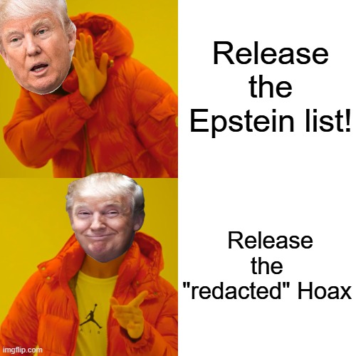 It will just be the same old redacted mess!! | Release the Epstein list! Release the "redacted" Hoax | image tagged in memes,drake hotline bling,jeffrey epstein,trump | made w/ Imgflip meme maker