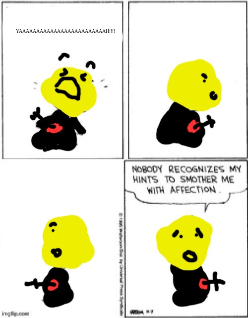 meqout | YAAAAAAAAAAAAAAAAAAAAAAAAAH!!!! | image tagged in nobody recognizes my hints to smother me with affection | made w/ Imgflip meme maker