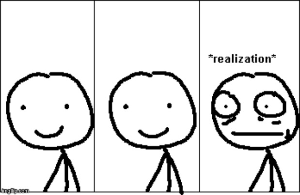 image tagged in realization | made w/ Imgflip meme maker