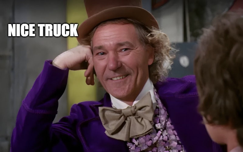 louie wanka | NICE TRUCK | image tagged in louie wanka | made w/ Imgflip meme maker