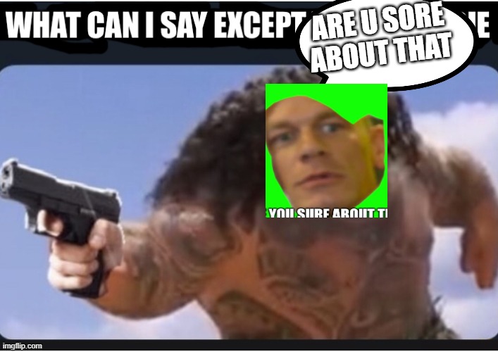 What can I say except you must die | ARE U SORE ABOUT THAT | image tagged in what can i say except you must die | made w/ Imgflip meme maker