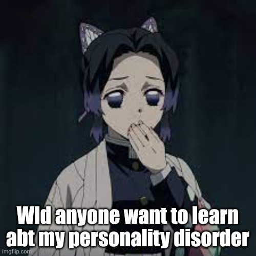 wait u have a point | Wld anyone want to learn abt my personality disorder | image tagged in wait u have a point | made w/ Imgflip meme maker