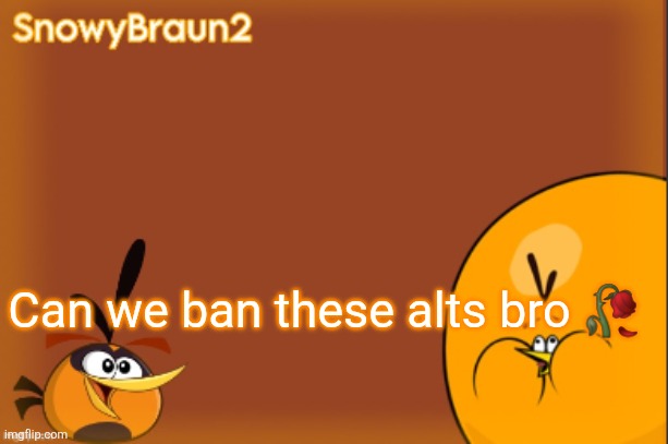 bubbles announcement temp (credits to bandito) | Can we ban these alts bro 🥀 | image tagged in bubbles announcement temp credits to bandito | made w/ Imgflip meme maker