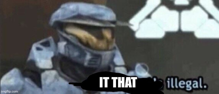 Wait that’s illegal | IT THAT | image tagged in wait that s illegal | made w/ Imgflip meme maker