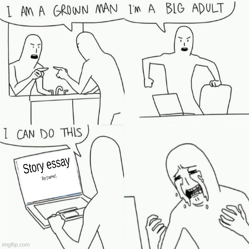 When you cram all your essays on one day | image tagged in i'm a grown man i'm a big adult i can do this but shorter,school,relatable,funny | made w/ Imgflip meme maker