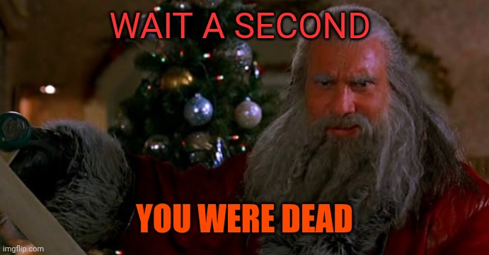 Santa Goldberg | WAIT A SECOND; YOU WERE DEAD | image tagged in santa goldberg | made w/ Imgflip meme maker