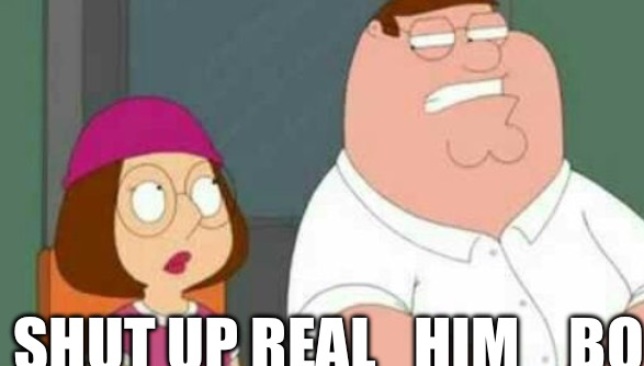 shut up real_him_bo Blank Meme Template