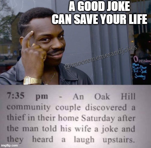 good joke can be a life saver | A GOOD JOKE CAN SAVE YOUR LIFE | image tagged in memes,roll safe think about it | made w/ Imgflip meme maker