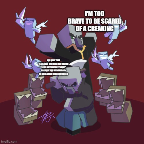 Evoker Fangs | I'M TOO BRAVE TO BE SCARED OF A CREAKING; YOU SAID THAT YESTERDAY AND THEN YOU HAD TO SLEEP WITH ME LAST NIGHT BECAUSE YOU WERE AFRAID OF A CREAKING UNDER YOUR BED | image tagged in evoker fangs | made w/ Imgflip meme maker