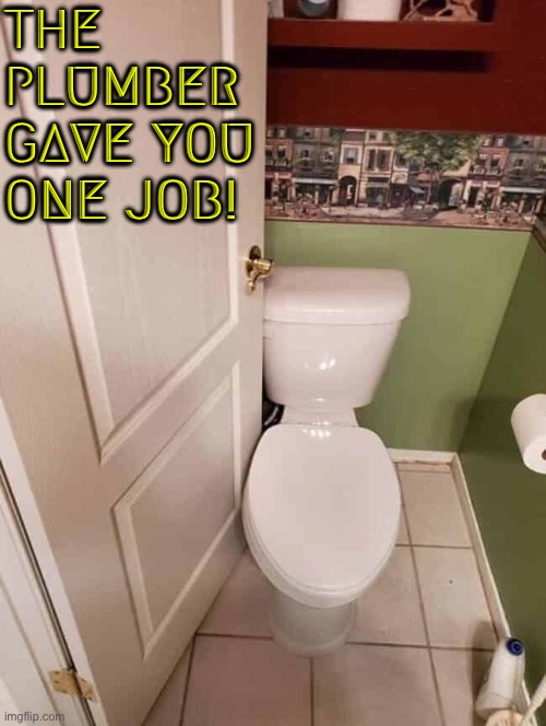 Toilet Install Fail | THE PLUMBER GAVE YOU ONE JOB! | image tagged in fail army,you had one job just the one,you had one job,task failed successfully,design fails,you're fired | made w/ Imgflip meme maker