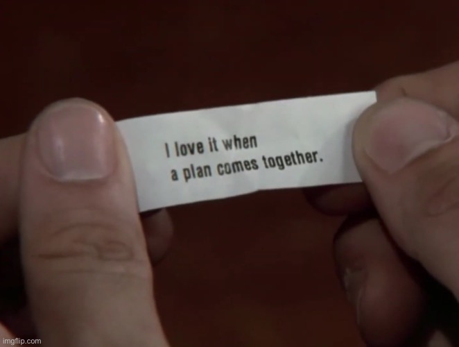 i love it when a plan comes together | image tagged in i love it when a plan comes together | made w/ Imgflip meme maker