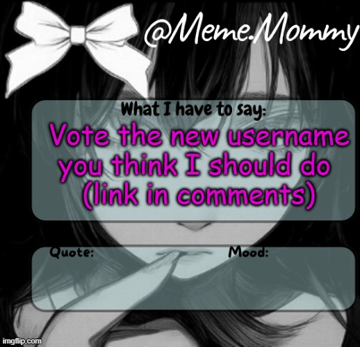 Meme.Mommy temp | Vote the new username you think I should do 
(link in comments) | image tagged in meme mommy temp | made w/ Imgflip meme maker