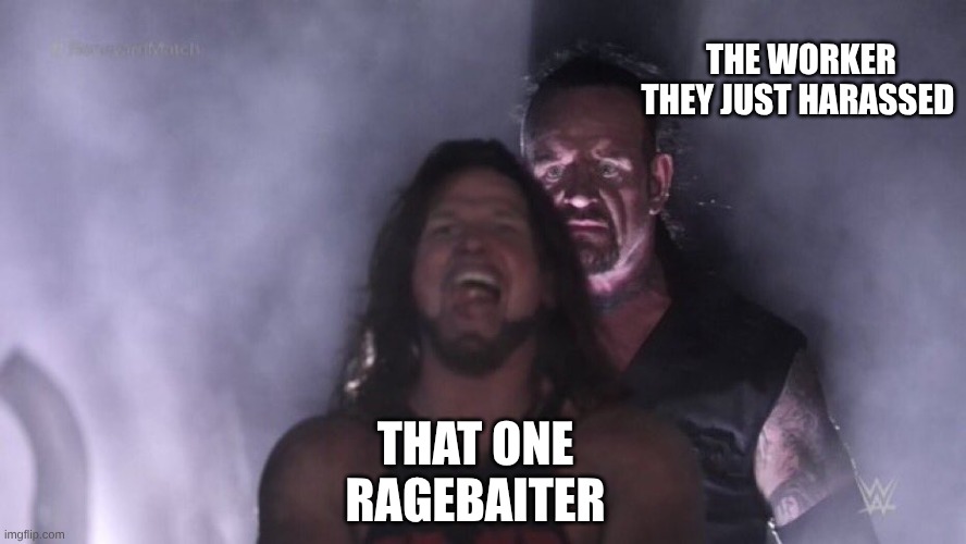 AJ Styles & Undertaker | THE WORKER THEY JUST HARASSED; THAT ONE RAGEBAITER | image tagged in ragebait,funny memes | made w/ Imgflip meme maker