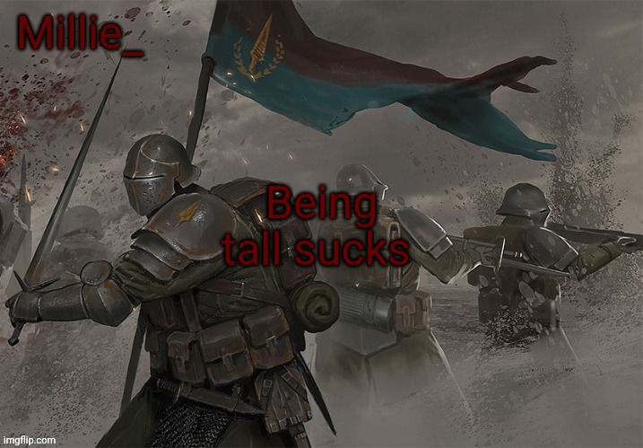 Millie's Trench Crusade announcement template | Being tall sucks | image tagged in millie's trench crusade announcement template | made w/ Imgflip meme maker