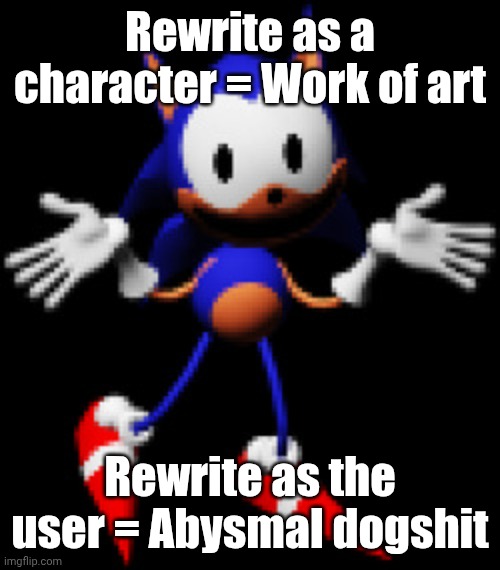 Rewrite Shrugging | Rewrite as a character = Work of art; Rewrite as the user = Abysmal dogshit | image tagged in rewrite shrugging | made w/ Imgflip meme maker