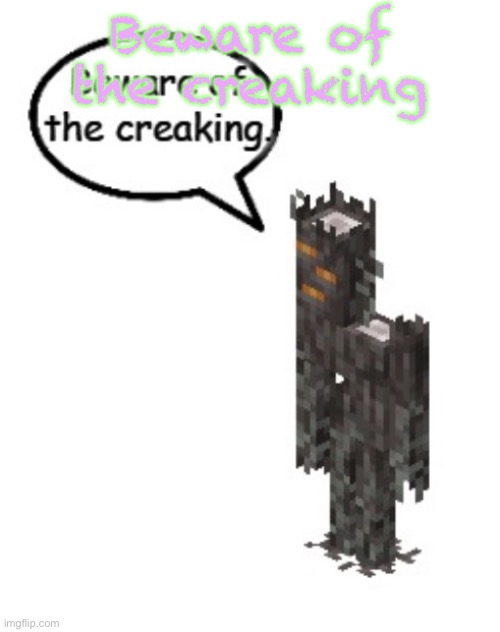 Beware of the creaking | Beware of the creaking | image tagged in beware of the creaking | made w/ Imgflip meme maker
