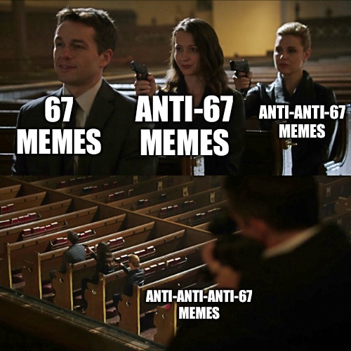 If you comment "Godzilla had a stroke trying to read this and *freaking* died" just go back to school, ts is easy to understand | 67 MEMES; ANTI-ANTI-67 MEMES; ANTI-67 MEMES; ANTI-ANTI-ANTI-67 MEMES | image tagged in assassination chain | made w/ Imgflip meme maker