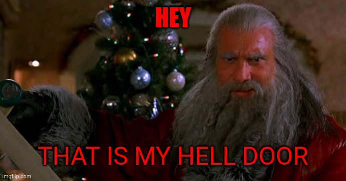 Santa Goldberg | HEY THAT IS MY HELL DOOR | image tagged in santa goldberg | made w/ Imgflip meme maker