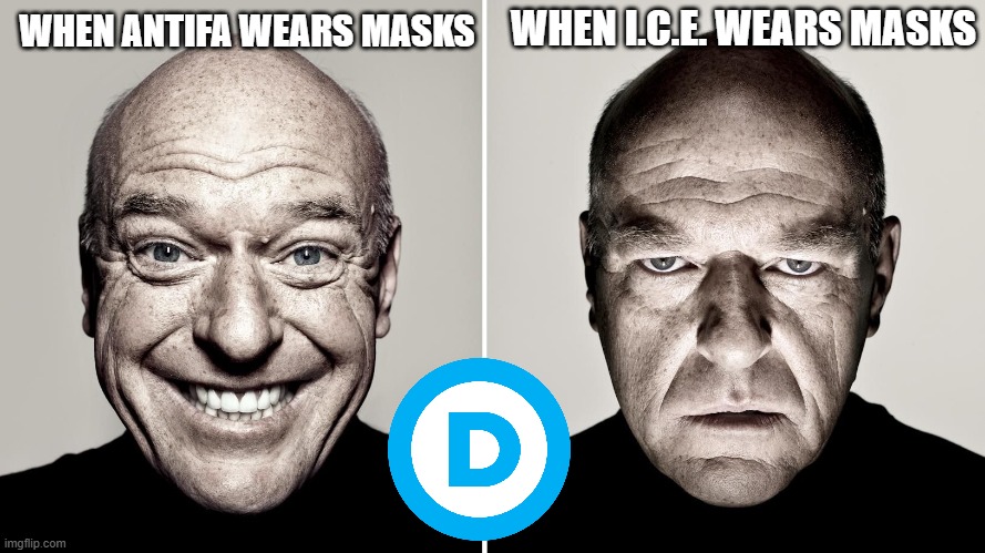 Dean Norris's reaction | WHEN I.C.E. WEARS MASKS; WHEN ANTIFA WEARS MASKS | image tagged in dean norris's reaction | made w/ Imgflip meme maker