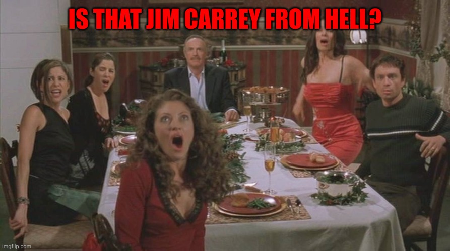 Santa Slay dinner time | IS THAT JIM CARREY FROM HELL? | image tagged in santa slay dinner time | made w/ Imgflip meme maker