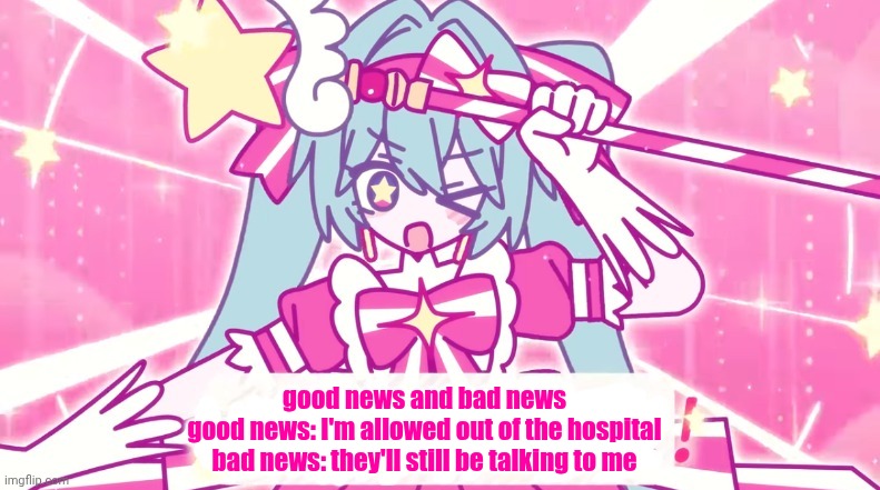tethythegreat announcement template | good news and bad news
good news: I'm allowed out of the hospital
bad news: they'll still be talking to me | image tagged in tethythegreat announcement template | made w/ Imgflip meme maker