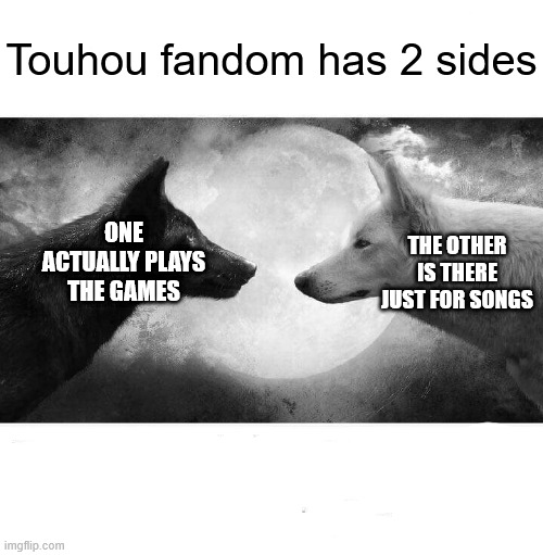 Inside you there are two wolves | Touhou fandom has 2 sides; ONE ACTUALLY PLAYS THE GAMES; THE OTHER IS THERE JUST FOR SONGS | image tagged in inside you there are two wolves,memes,anime meme,touhou | made w/ Imgflip meme maker