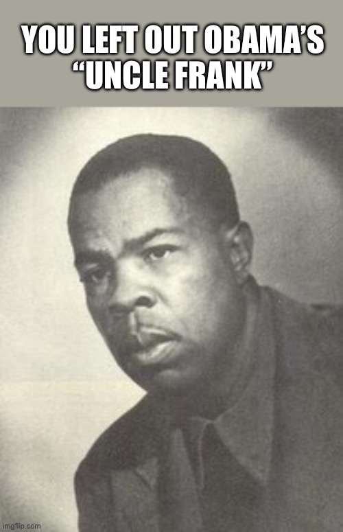 YOU LEFT OUT OBAMA’S
“UNCLE FRANK” | made w/ Imgflip meme maker