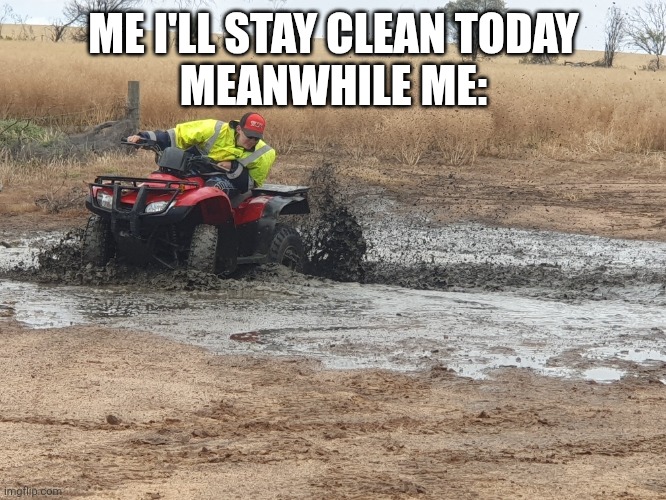 ME I'LL STAY CLEAN TODAY
MEANWHILE ME: | image tagged in farm | made w/ Imgflip meme maker