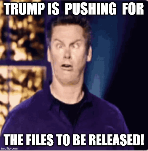 TRUMP IS  PUSHING  FOR THE FILES TO BE RELEASED! | made w/ Imgflip meme maker