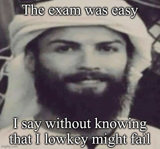 Also I have an English exam tomorrow, no need to study (I say before my mom FORCES me to study English) | The exam was easy; I say without knowing that I lowkey might fail | image tagged in muslimano ronaldo | made w/ Imgflip meme maker