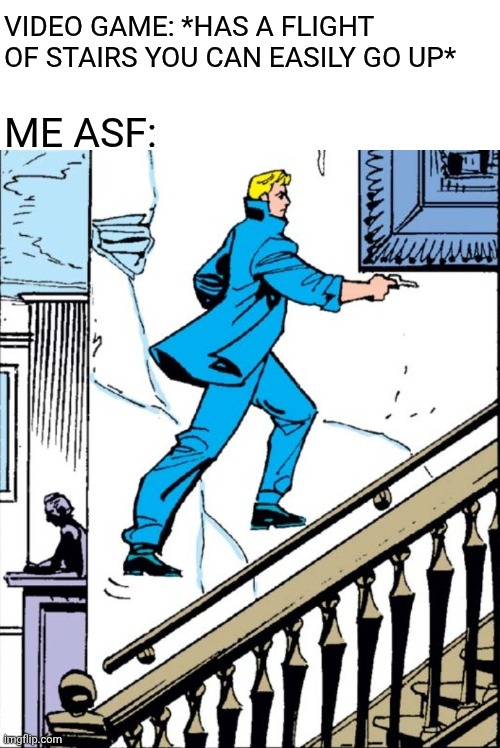 Stairs are for squares | VIDEO GAME: *HAS A FLIGHT OF STAIRS YOU CAN EASILY GO UP*; ME ASF: | image tagged in marvel comics,video games | made w/ Imgflip meme maker