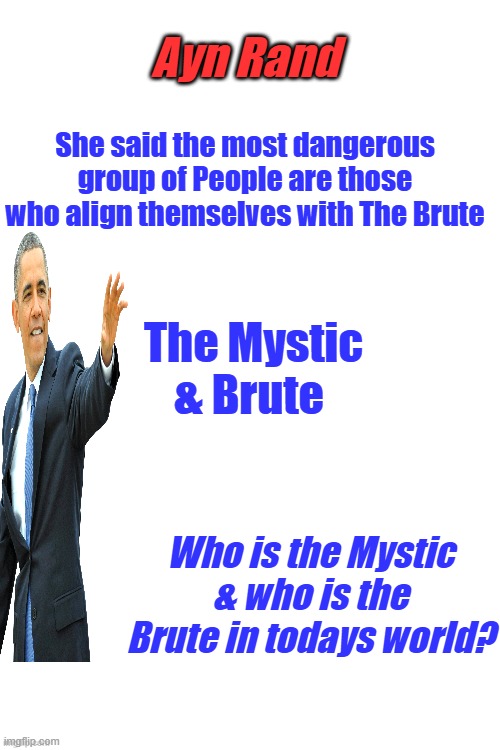 The One, Keep Hope Alive, Yes we can. | Ayn Rand; She said the most dangerous group of People are those who align themselves with The Brute; The Mystic & Brute; Who is the Mystic & who is the Brute in todays world? | made w/ Imgflip meme maker
